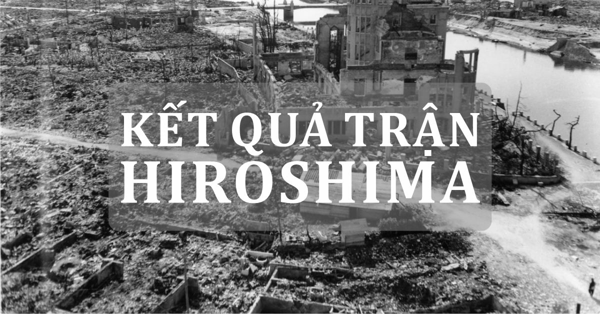 Kết quả trận Hiroshima - ký ức kinh hoàng